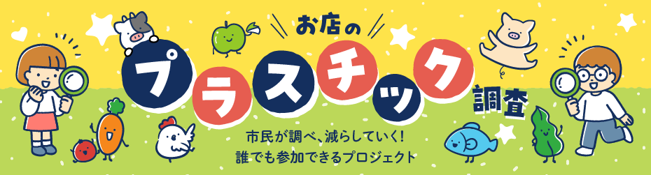 お店のプラスチック調査 市民が調べ、減らしていく！ 誰でも参加できるプロジェクト